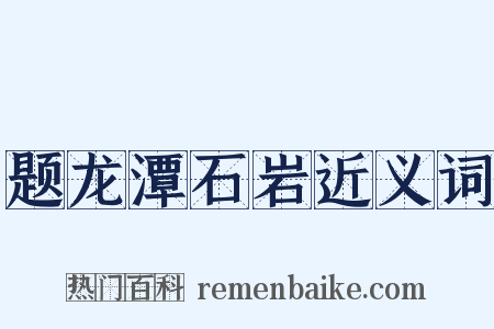 题龙潭石岩近义词是什么意思的图片
